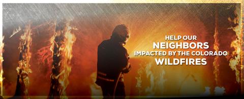 Photo of firefighters putting out a fire. Text reads "Help our Neighbors impacted by the Colorado Wildfires"